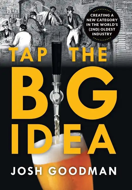 Tap the Big Idea: Creating a New Category in the World's (Second) Oldest Industry - Hardcover
