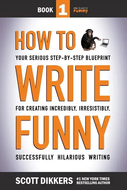 How To Write Funny: Your Serious, Step-By-Step Blueprint For Creating Incredibly, Irresistibly, Successfully Hilarious Writing - Paperback