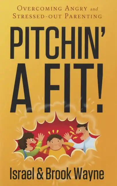 Pitchin' a Fit!: Overcoming Angry and Stressed-Out Parenting - Paperback