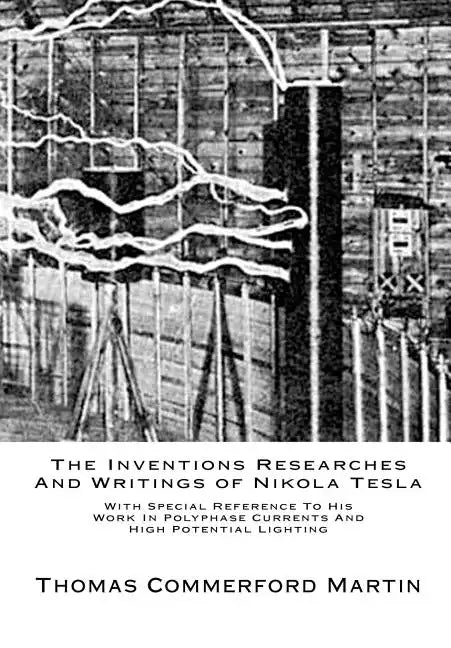 The Inventions Researches And Writings of Nikola Tesla: With Special Reference To His Work In Polyphase Currents And High Potential Lighting - Paperback