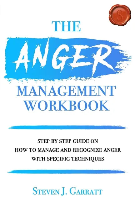 Anger Management Workbook: Step by Step Guide on How to Manage and Recognize Anger With Specific Techniques - Paperback