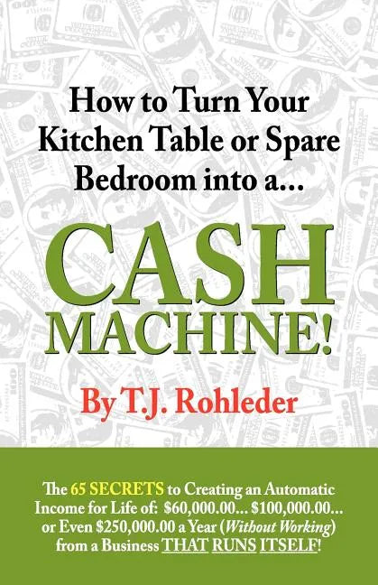 How to Turn Your Kitchen Table or Spare Bedroom Into a Cash Machine! - Paperback