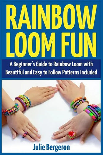 Rainbow Loom Fun: A Beginner's Guide to Rainbow Loom with Beautiful and Easy to Follow Patterns Included - Paperback