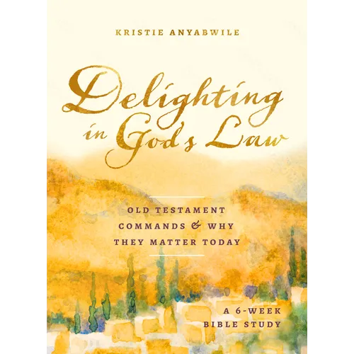 Delighting in God's Law: Old Testament Commands and Why They Matter Today - A 6-Week Bible Study - Paperback