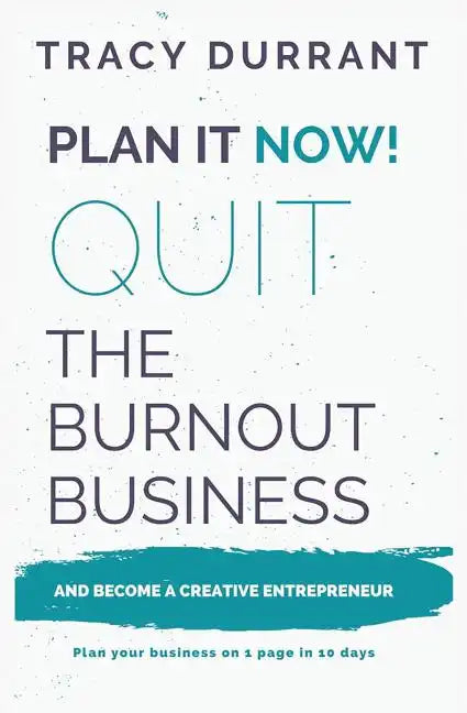 Plan It Now! Quit the Burnout Business and Become a Creative Entrepreneur: Plan Your Creative Business on 1 Page in 10 Days - Paperback