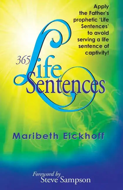 365 Life Sentences: Apply the Father's prophetic 'Life Sentences' to avoid serving a life sentence of captivity! - Paperback