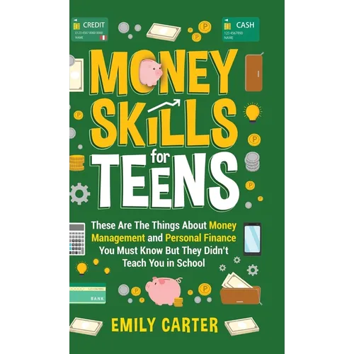Money Skills for Teens: These Are The Things About Money Management and Personal Finance You Must Know But They Didn't Teach You in School - Hardcover