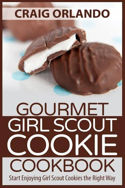 Gourmet Girl Scout Cookie Cookbook: Start Enjoying Girl Scout Cookies the Right Way - Paperback