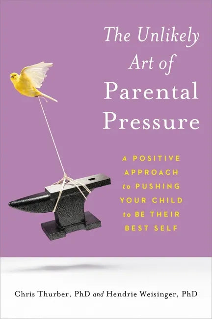 The Unlikely Art of Parental Pressure: A Positive Approach to Pushing Your Child to Be Their Best Self - Paperback