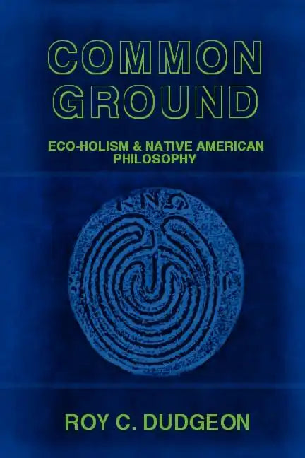 Common Ground: Eco-Holism and Native American Philosophy - Paperback