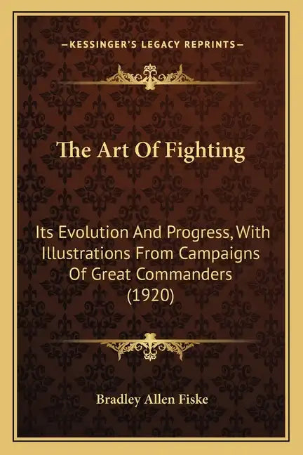 The Art Of Fighting: Its Evolution And Progress, With Illustrations From Campaigns Of Great Commanders (1920) - Paperback