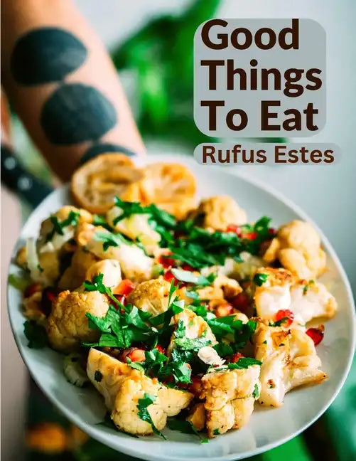 Good Things To Eat: A Collection Of Practical Recipes For Preparing Meats, Game, Fowl, Fish, Puddings, Pastries, and More - Paperback