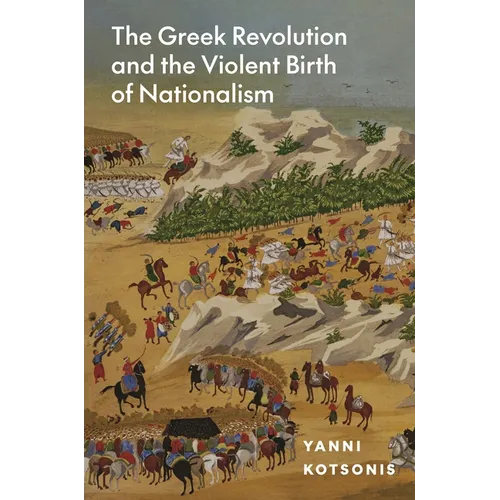 The Greek Revolution and the Violent Birth of Nationalism - Hardcover