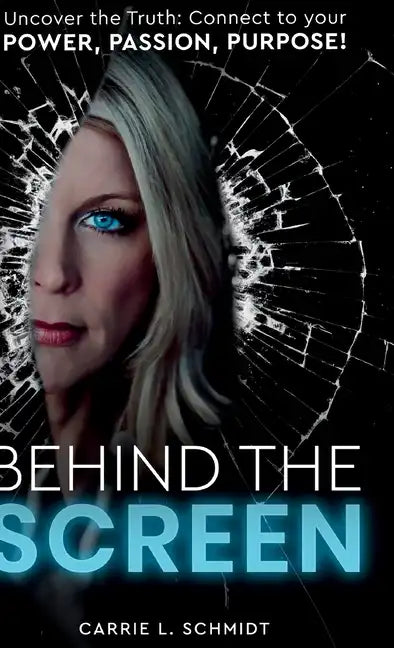 Behind the Screen: Uncover the Truth: Connect to your Power, Passion, Purpose! - Hardcover