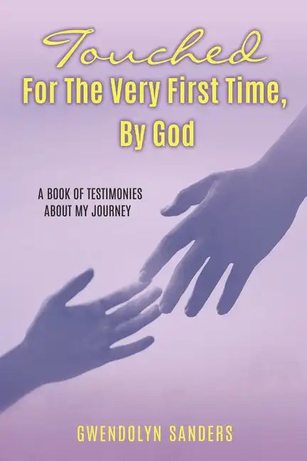 Touched for the Very First Time, by God: A Book of Testimonies about My Journey - Paperback