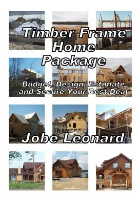 Timber Frame Home Package: Budget, Design, Estimate, and Secure Your Best Price - Paperback