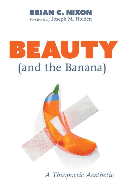 Beauty (and the Banana): A Theopoetic Aesthetic - Paperback