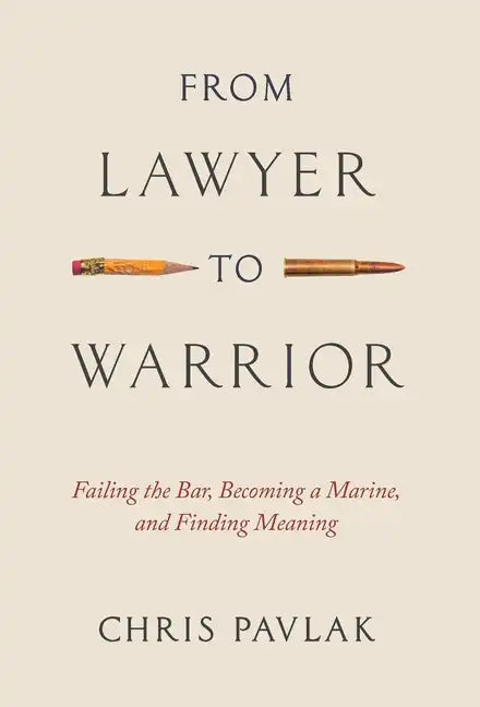From Lawyer to Warrior: Failing the Bar, Becoming a Marine, and Finding Meaning - Hardcover