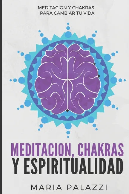 Meditación, Chakras y Espiritualidad: Meditación y Chakras para cambiar tu vida - Paperback