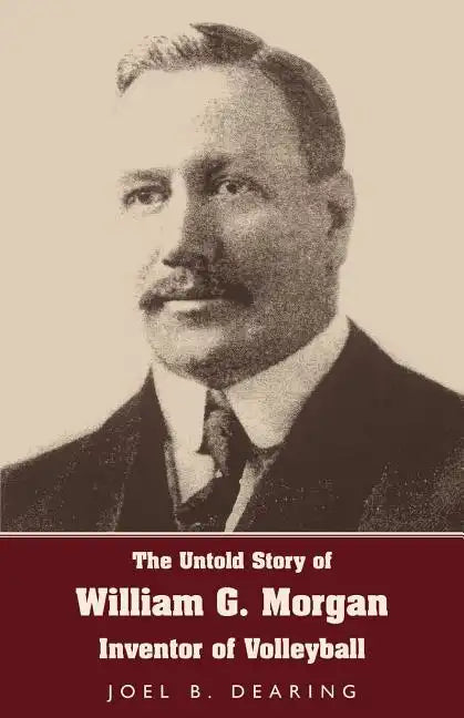 The Untold Story of William G. Morgan, Inventor of Volleyball - Paperback