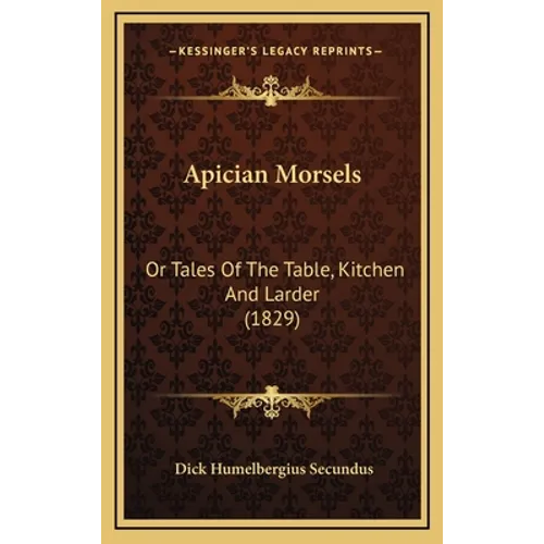 Apician Morsels: Or Tales Of The Table, Kitchen And Larder (1829) - Hardcover