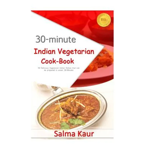 30-Minutes Indian Vegetarian Cook-Book: 30 Delicious Vegetarian Indian Dishes that can be prepared in under 30-Minutes - Paperback