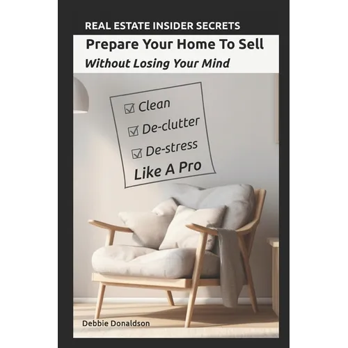 Prepare Your Home To Sell: Without Losing Your Mind - Paperback