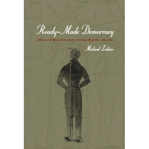 Ready-Made Democracy: A History of Men's Dress in the American Republic, 1760-1860 - Paperback