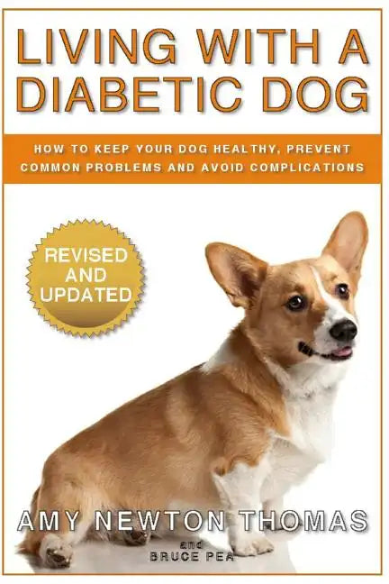 Living With A Diabetic Dog: How To Keep Your Dog Healthy, Prevent Common Problems And Avoid Complications - Paperback