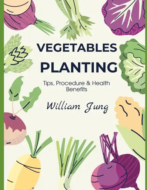Vegetables Planting: Tips, Procedures & Health Benefits - Paperback