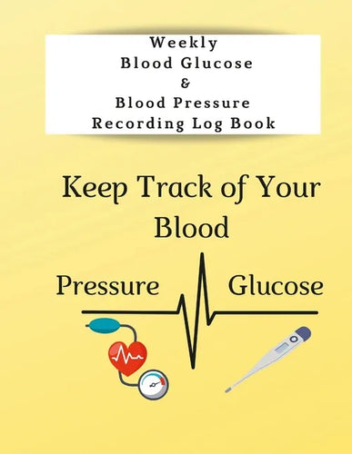 Weekly Blood Glucose & Blood Pressure Recording Log Book: Keep Track of Your Blood Glucose and Blood Pressure - Paperback