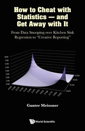 How to Cheat with Statistics - And Get Away with It: From Data Snooping Over Kitchen Sink Regression to Creative Reporting - Hardcover