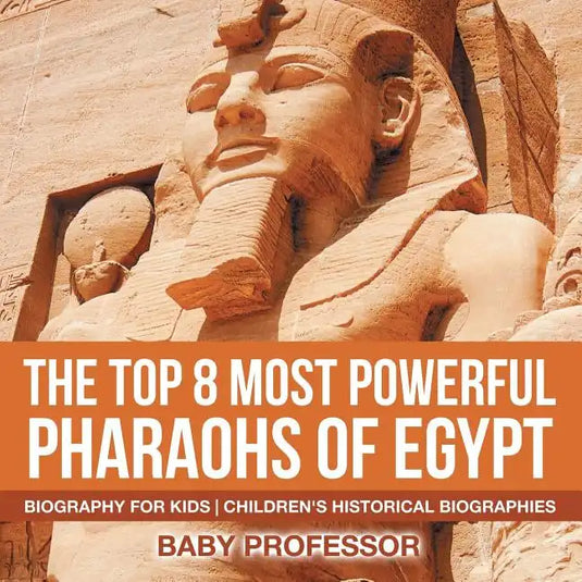 The Top 8 Most Powerful Pharaohs of Egypt - Biography for Kids Children's Historical Biographies - Paperback