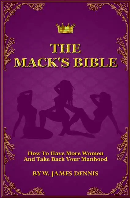 The Mack's Bible: How to Have More Women and Take Back Your Manhood - Paperback