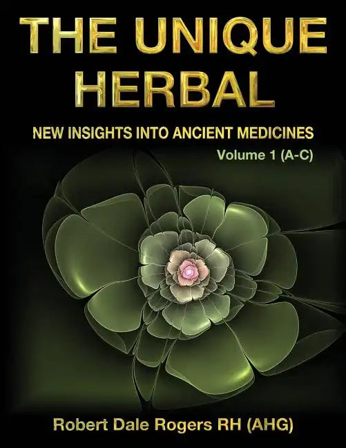 The Unique Herbal - Volume 1 (A-C): New Insights into Ancient Medicines - Paperback