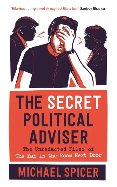The Secret Political Adviser: The Unredacted Files of the Man in the Room Next Door - Hardcover