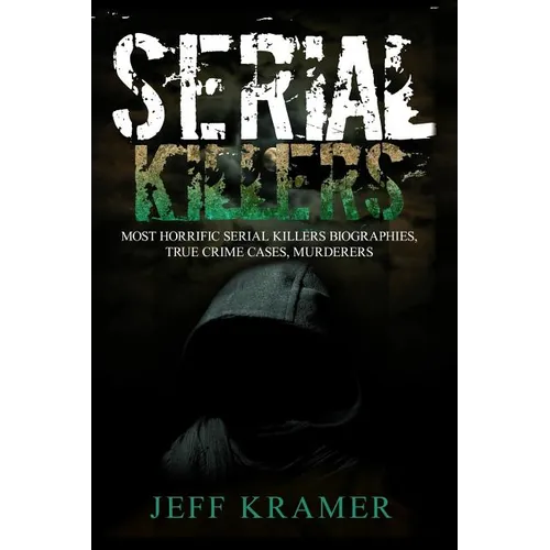 Serial Killers: Most Horrific Serial Killers Biographies, True Crime Cases, Murderers - Paperback