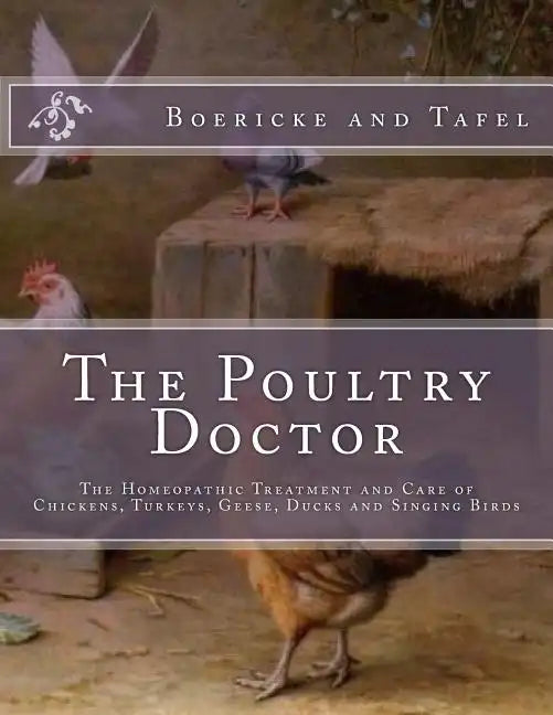 The Poultry Doctor: The Homeopathic Treatment and Care of Chickens, Turkeys, Geese, Ducks and Singing Birds - Paperback