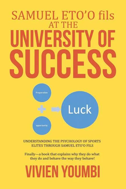 SAMUEL ETO'O fils AT THE UNIVERSITY OF SUCCESS: Understanding the Psychology of Sports Elites Through Samuel Eto'o Fils - Paperback