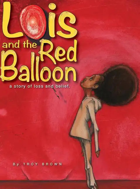Lois and the Red Balloon: a story of loss and belief - Hardcover