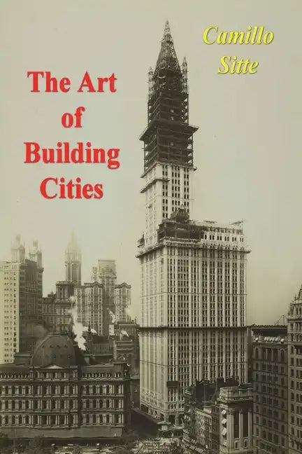 The Art of Building Cities: City Building According to Its Artistic Fundamentals - Paperback