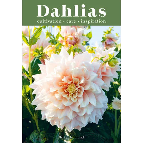 Dahlias: Inspiration, Cultivation and Care for 222 Varieties - Hardcover
