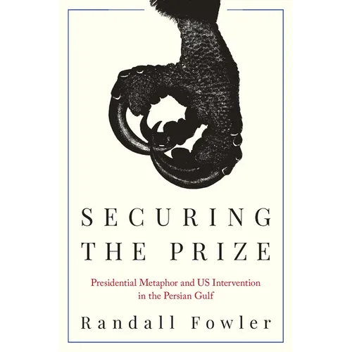 Securing the Prize: Presidential Metaphor and Us Intervention in the Persian Gulf - Paperback