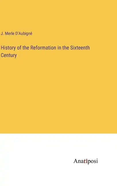 History of the Reformation in the Sixteenth Century - Hardcover
