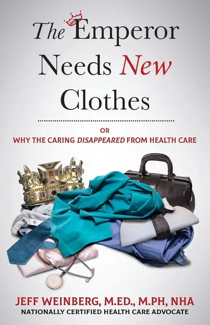 The Emperor Needs New Clothes: Or Why The Caring Disappeared from Health Care - Paperback