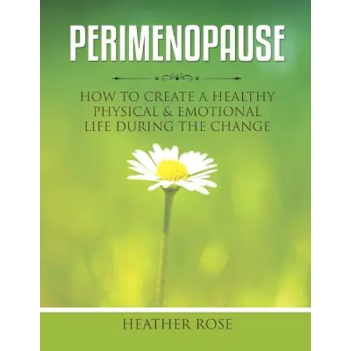 Perimenopause: How to Create A Healthy Physical & Emotional Life During the Change - Paperback