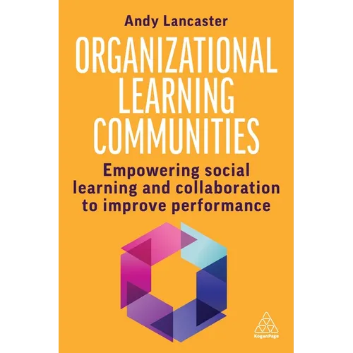 Organizational Learning Communities: Empowering Social Learning and Collaboration to Improve Performance - Paperback