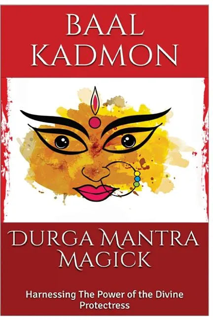 Durga Mantra Magick: Harnessing The Power of the Divine Protectress - Paperback