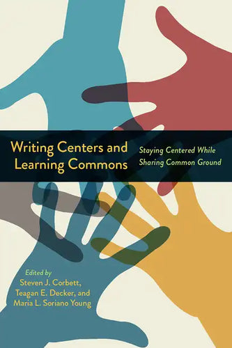 Writing Centers and Learning Commons: Staying Centered While Sharing Common Ground - Paperback