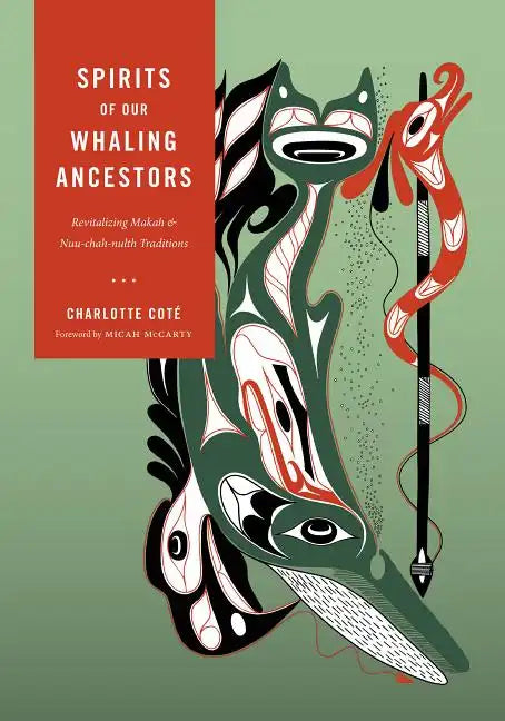 Spirits of our Whaling Ancestors: Revitalizing Makah and Nuu-chah-nulth Traditions - Hardcover
